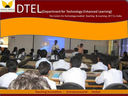 1 Teaching Innovation - Entrepreneurial - Global The Centre for Technology enabled Teaching & Learning, N Y S S, India DTEL DTEL (Department for Technology.