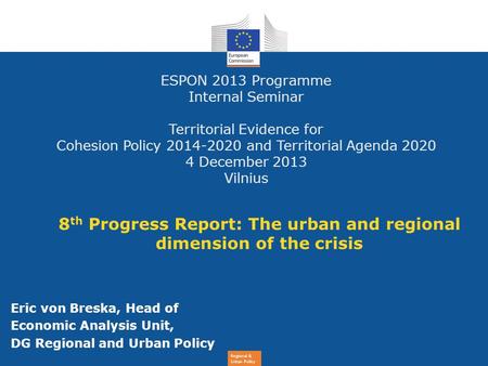 Regional & Urban Policy 8 th Progress Report: The urban and regional dimension of the crisis Eric von Breska, Head of Economic Analysis Unit, DG Regional.