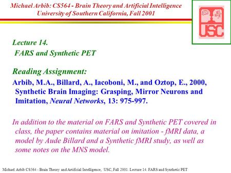 Michael Arbib CS564 - Brain Theory and Artificial Intelligence, USC, Fall 2001. Lecture 14. FARS and Synthetic PET Michael Arbib: CS564 - Brain Theory.