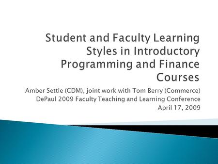 Amber Settle (CDM), joint work with Tom Berry (Commerce) DePaul 2009 Faculty Teaching and Learning Conference April 17, 2009.