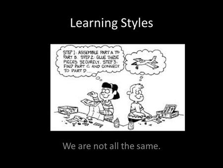 Learning Styles We are not all the same.. Learning Cycle – Booklet page 5 Image retrieved on May 10/15 from