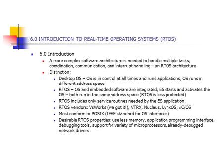 6.0 INTRODUCTION TO REAL-TIME OPERATING SYSTEMS (RTOS) 6.0 Introduction A more complex software architecture is needed to handle multiple tasks, coordination,