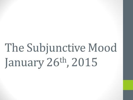 The Subjunctive Mood January 26 th, 2015 January 23 rd, 2015.