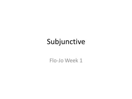 Subjunctive Flo-Jo Week 1. Flo-Jo examples The manager insisted she be allowed to attend the meeting. The present subjunctive has the same form as the.