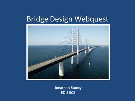 Bridge Design Webquest Jonathan Stacey EDU 505. Phase 1: The strength of different geometric shapes. Websites to look at: