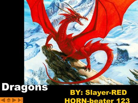 BY: Slayer-RED HORN-beater 123 Dragons. Title Table of contents Dragons, Dragons, Dragons Extra info. History Famous slayers Books My Beliefs Sites FIN.