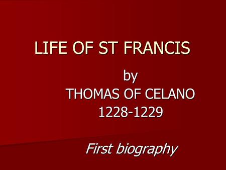 LIFE OF ST FRANCIS by THOMAS OF CELANO 1228-1229 First biography.