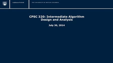 1 CPSC 320: Intermediate Algorithm Design and Analysis July 30, 2014.