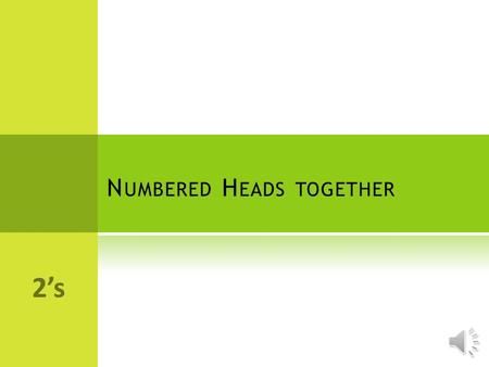 N UMBERED H EADS TOGETHER 2’s N UMBERED H EADS T OGETHER  Students number off based on their seat number  Teach poses a problem and gives think time.