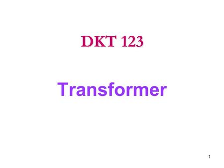 Transformer DKT 123 1. 1.1 Introduction to Transformer.  Transformer is a device that changes ac electrical power at one voltage level to ac electric.