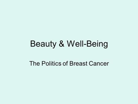 Beauty & Well-Being The Politics of Breast Cancer.