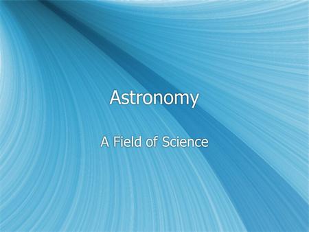 Astronomy A Field of Science. Meet the Scientists  Galileo Galilei - 1564 to 1642  Copernicus - 1473 to 1543  Isaac Newton - 1642 to 1727  Johannes.