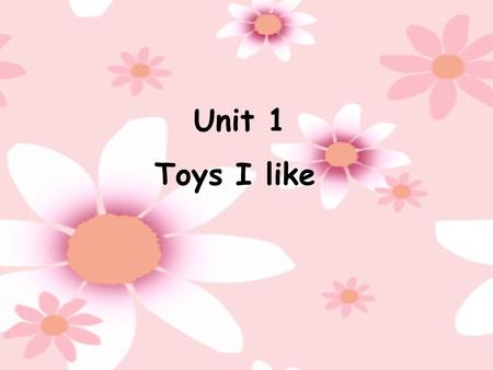 Unit 1 Toys I like. 六 · 一快乐 Happy Children’s Day.