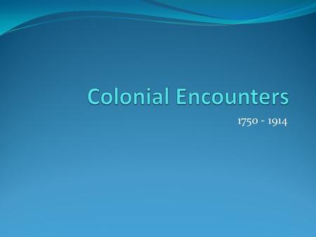 Colonial Encounters 1750 - 1914.