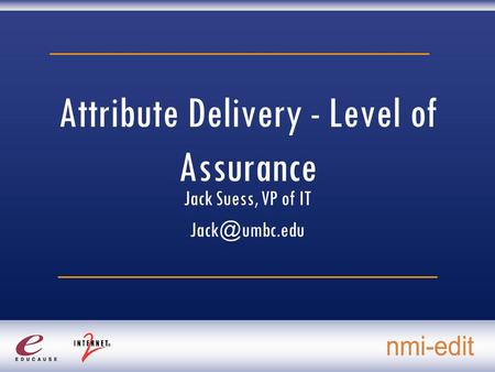 Attribute Delivery - Level of Assurance Jack Suess, VP of IT