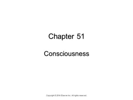 Chapter 51 Consciousness Copyright © 2014 Elsevier Inc. All rights reserved.