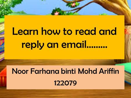 Learn how to read and reply an email……… Noor Farhana binti Mohd Ariffin 122079.