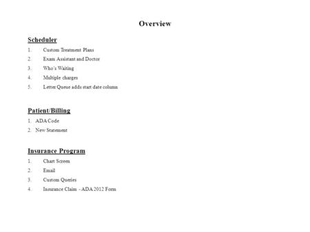 Overview Scheduler 1.Custom Treatment Plans 2.Exam Assistant and Doctor 3.Who’s Waiting 4.Multiple charges 5.Letter Queue adds start date column Patient/Billing.