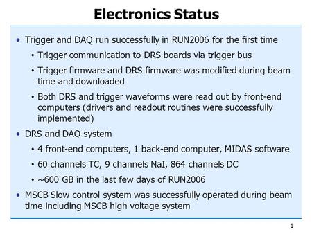 1 Electronics Status Trigger and DAQ run successfully in RUN2006 for the first time Trigger communication to DRS boards via trigger bus Trigger firmware.