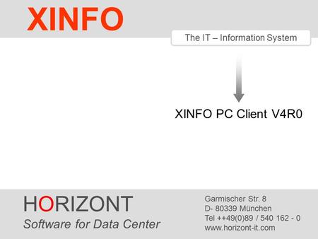 HORIZONT 1 XINFO ® The IT – Information System XINFO PC Client V4R0 HORIZONT Software for Data Center Garmischer Str. 8 D- 80339 München Tel ++49(0)89.