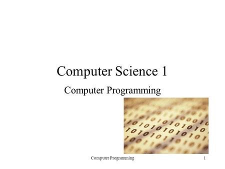 Computer Programming1 Computer Science 1 Computer Programming.