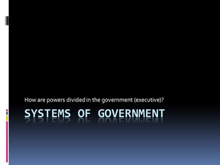 How are powers divided in the government (executive)?