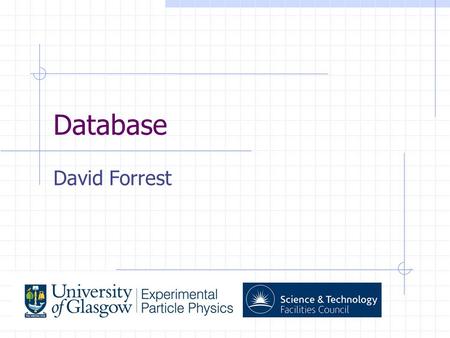 Database David Forrest. What database? DBMS: PostgreSQL. Run on dedicated Database server at RAL Need to store information on conditions of detector as.