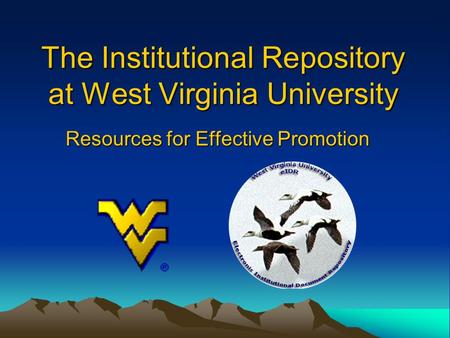 The Institutional Repository at West Virginia University Resources for Effective Promotion.