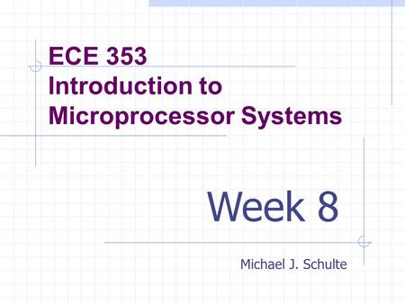 ECE 353 Introduction to Microprocessor Systems Michael J. Schulte Week 8.