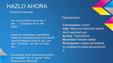 HAZLO AHORA Contesta lo siguiente: - You have learned how to say, “I like…”. In Spanish, this is “Me gusta…”. - Using this knowledge, hypothesize (make.