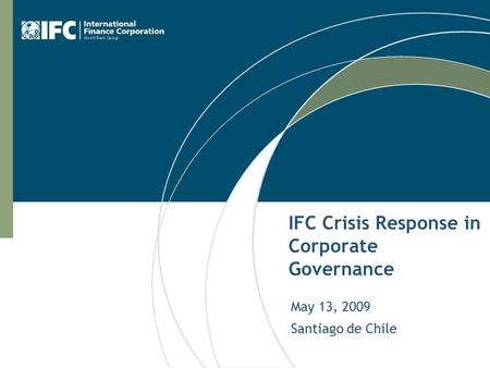 IFC Crisis Response in Corporate Governance May 13, 2009 Santiago de Chile.