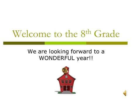 Welcome to the 8 th Grade We are looking forward to a WONDERFUL year!!