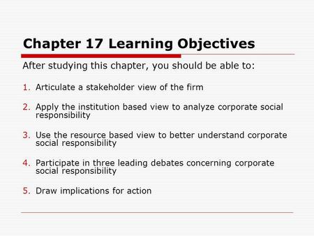 Chapter 17 Learning Objectives After studying this chapter, you should be able to: 1.Articulate a stakeholder view of the firm 2.Apply the institution.