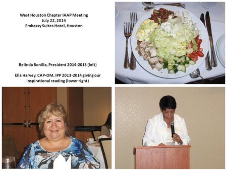 West Houston Chapter IAAP Meeting July 22, 2014 Embassy Suites Hotel, Houston Belinda Bonilla, President 2014-2015 (left) Ella Harvey, CAP-OM, IPP 2013-2014.