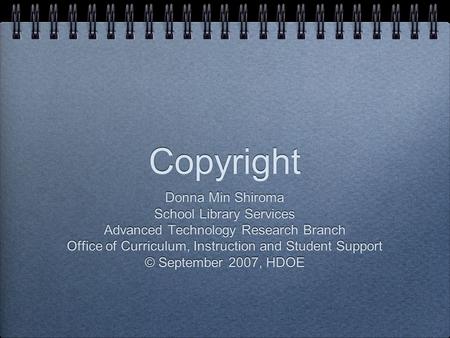 Copyright Donna Min Shiroma School Library Services Advanced Technology Research Branch Office of Curriculum, Instruction and Student Support © September.