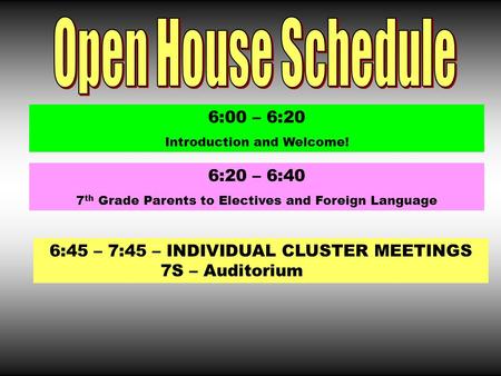 6:00 – 6:20 Introduction and Welcome! 6:20 – 6:40 7 th Grade Parents to Electives and Foreign Language 6:45 – 7:45 – INDIVIDUAL CLUSTER MEETINGS 7S – Auditorium.