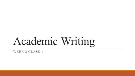 Academic Writing WEEK 2 CLASS 1. Think and Write  Please take out a piece of paper and spend five to ten minutes responding to the following quote. It.