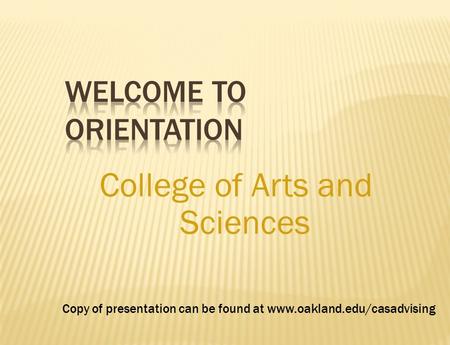 College of Arts and Sciences Copy of presentation can be found at www.oakland.edu/casadvising.