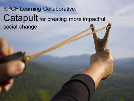 KPCF Learning Collaborative: Catapult for creating more impactful social change.