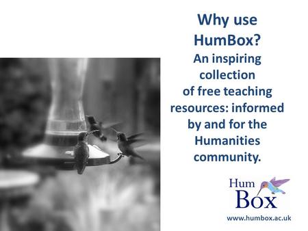 Why use HumBox? An inspiring collection of free teaching resources: informed by and for the Humanities community. www.humbox.ac.uk.