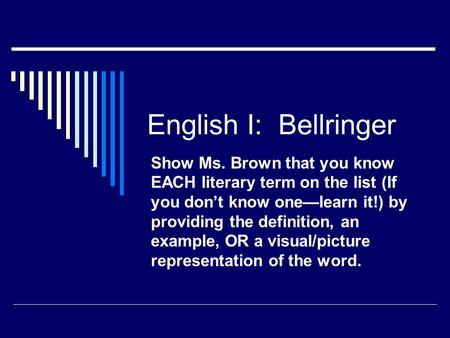 English I: Bellringer Show Ms. Brown that you know EACH literary term on the list (If you don’t know one—learn it!) by providing the definition, an example,