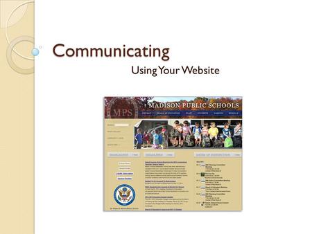 Communicating Using Your Website. Communication How do we communicate electronically? ◦ News Manager  News postings on our homepage  Text messages concerning.