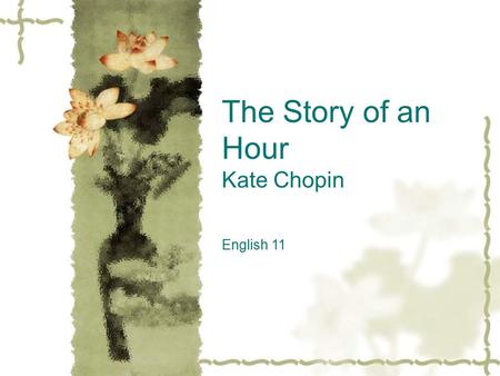 The Story of an Hour Kate Chopin English 11. The Story of an Hour Kate Chopin.