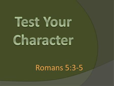 Romans 5:3-5. More than that, we rejoice in our sufferings, knowing that suffering produces endurance, and endurance produces character, and character.