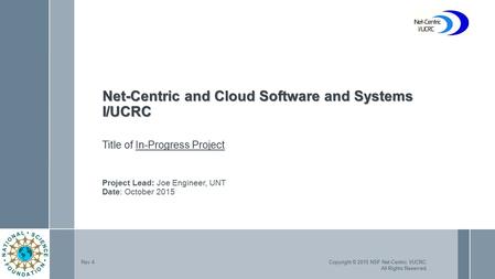 Copyright © 2015 NSF Net-Centric I/UCRC. All Rights Reserved. Rev 4 Net-Centric and Cloud Software and Systems I/UCRC Net-Centric and Cloud Software and.