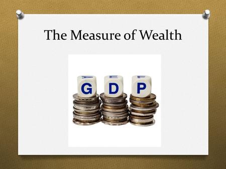 The Measure of Wealth. What factors influence the economy of a country?