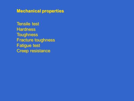 Mechanical properties Tensile test Hardness Toughness Fracture toughness Fatigue test Creep resistance Tensile test Hardness Toughness Fracture toughness.