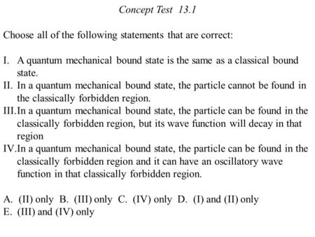 Concept Test 13.1 Choose all of the following statements that are correct: A quantum mechanical bound state is the same as a classical bound state. In.