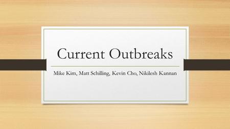 Current Outbreaks Mike Kim, Matt Schilling, Kevin Cho, Nikilesh Kannan.