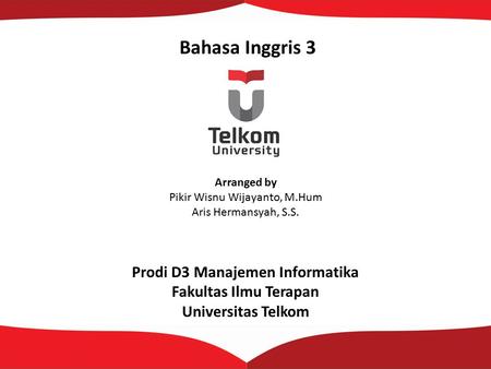 Bahasa Inggris 3 Arranged by Pikir Wisnu Wijayanto, M.Hum Aris Hermansyah, S.S. Prodi D3 Manajemen Informatika Fakultas Ilmu Terapan Universitas Telkom.